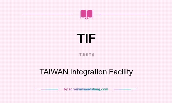 What does TIF mean? It stands for TAIWAN Integration Facility