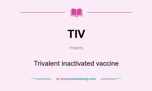 What does TIV mean? It stands for Trivalent inactivated vaccine