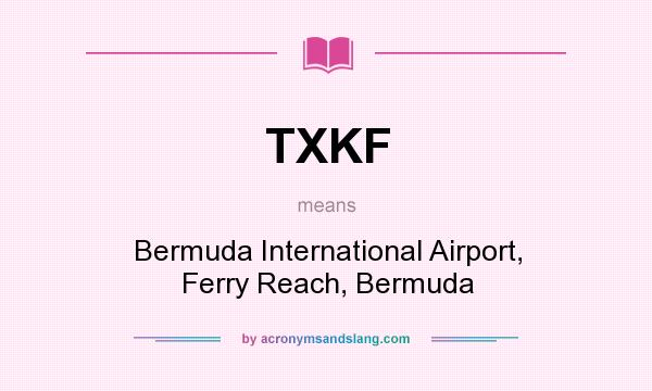 What does TXKF mean? It stands for Bermuda International Airport, Ferry Reach, Bermuda