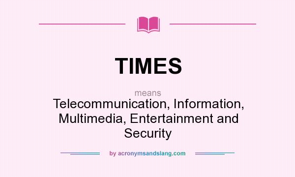 What does TIMES mean? It stands for Telecommunication, Information, Multimedia, Entertainment and Security