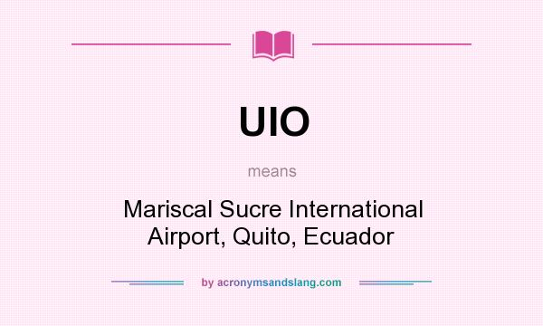 What does UIO mean? It stands for Mariscal Sucre International Airport, Quito, Ecuador