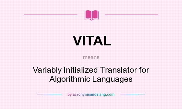 What does VITAL mean? It stands for Variably Initialized Translator for Algorithmic Languages