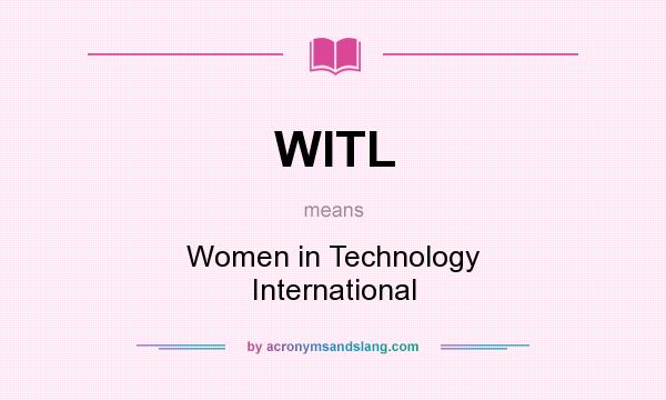 What does WITL mean? It stands for Women in Technology International