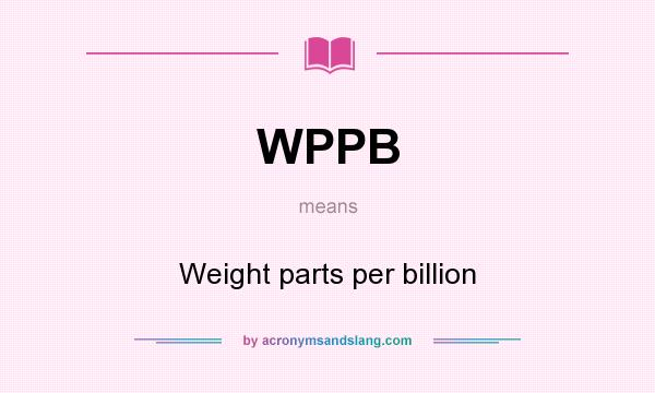 What does WPPB mean? It stands for Weight parts per billion