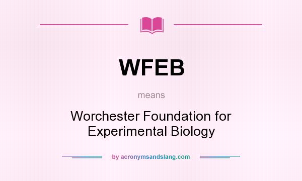 What does WFEB mean? It stands for Worchester Foundation for Experimental Biology