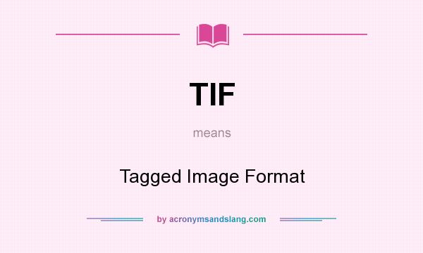 What does TIF mean? It stands for Tagged Image Format