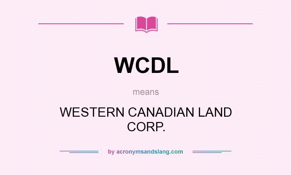 What does WCDL mean? It stands for WESTERN CANADIAN LAND CORP.