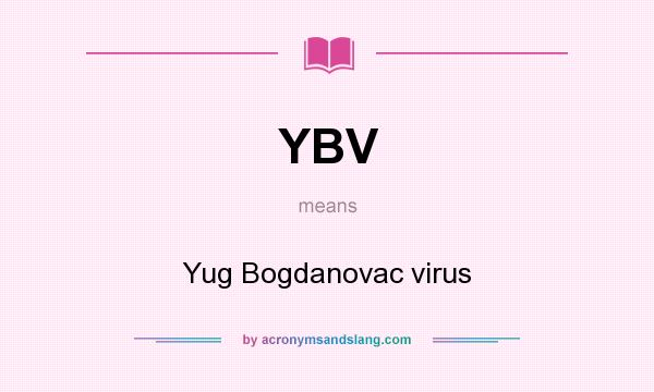 What does YBV mean? It stands for Yug Bogdanovac virus