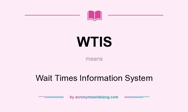 What does WTIS mean? It stands for Wait Times Information System