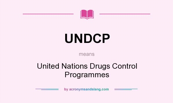 What does UNDCP mean? It stands for United Nations Drugs Control Programmes