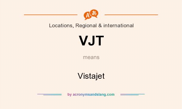 What does VJT mean? It stands for Vistajet