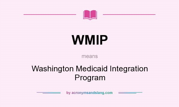What does WMIP mean? It stands for Washington Medicaid Integration Program