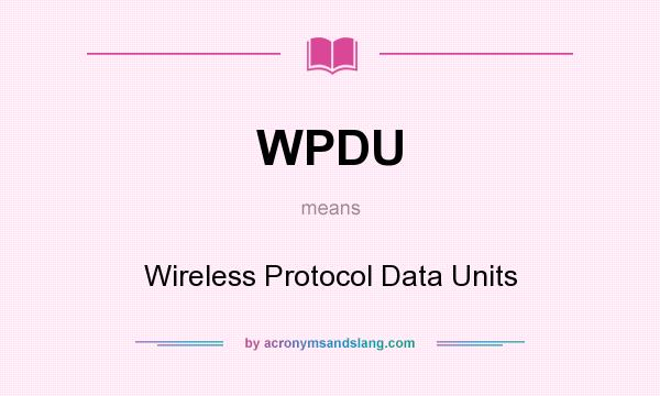 What does WPDU mean? It stands for Wireless Protocol Data Units