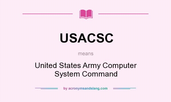 What does USACSC mean? It stands for United States Army Computer System Command
