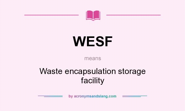 What does WESF mean? It stands for Waste encapsulation storage facility