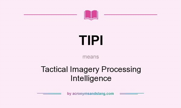 What does TIPI mean? It stands for Tactical Imagery Processing Intelligence