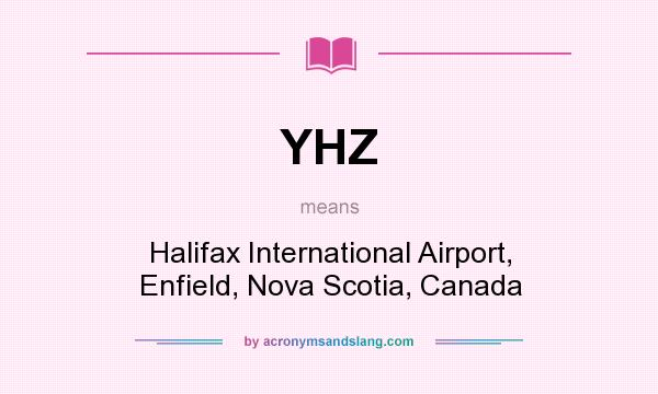 What does YHZ mean? It stands for Halifax International Airport, Enfield, Nova Scotia, Canada