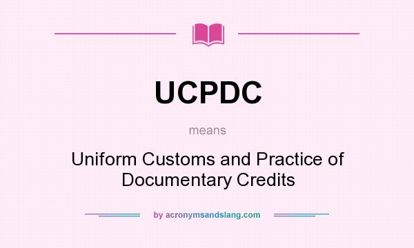 What does UCPDC mean? It stands for Uniform Customs and Practice of Documentary Credits