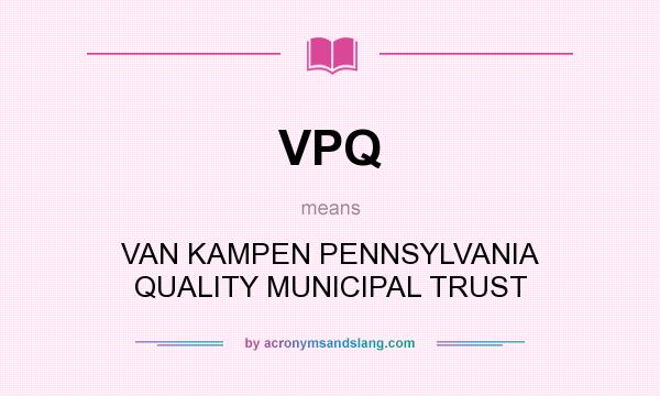 What does VPQ mean? It stands for VAN KAMPEN PENNSYLVANIA QUALITY MUNICIPAL TRUST