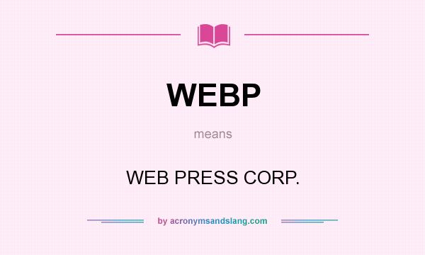 What does WEBP mean? It stands for WEB PRESS CORP.