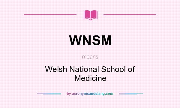 What does WNSM mean? It stands for Welsh National School of Medicine