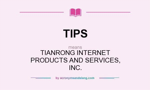 What does TIPS mean? It stands for TIANRONG INTERNET PRODUCTS AND SERVICES, INC.
