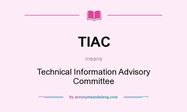 What does TIAC mean? It stands for Technical Information Advisory Committee