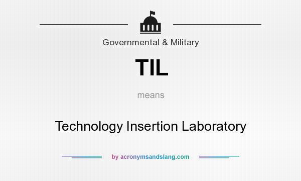 What does TIL mean? It stands for Technology Insertion Laboratory