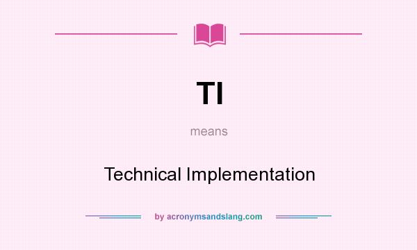 What does TI mean? It stands for Technical Implementation
