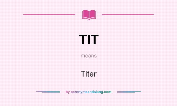 What does TIT mean? It stands for Titer