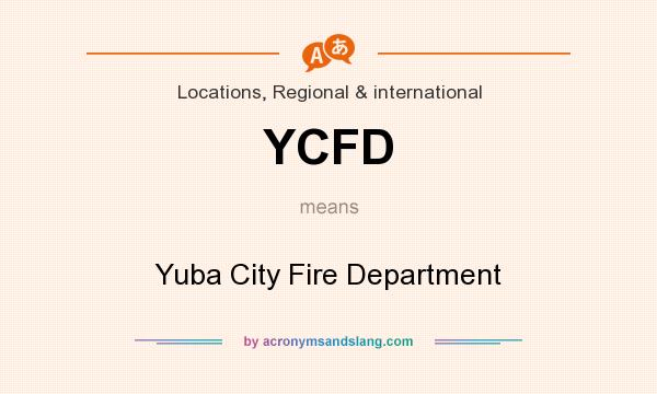 What does YCFD mean? It stands for Yuba City Fire Department