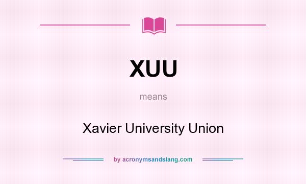 What does XUU mean? It stands for Xavier University Union