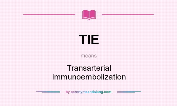 What does TIE mean? It stands for Transarterial immunoembolization