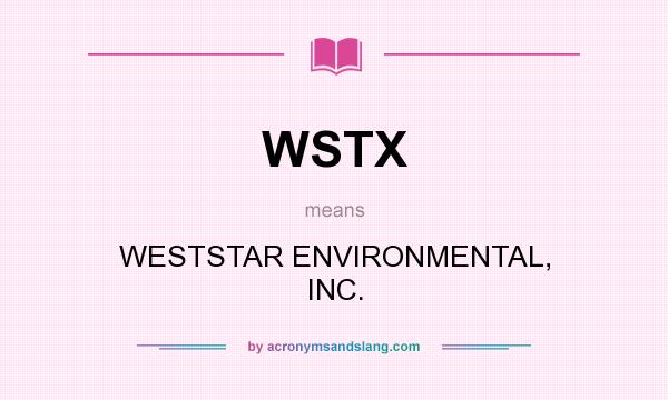 What does WSTX mean? It stands for WESTSTAR ENVIRONMENTAL, INC.