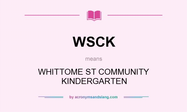 What does WSCK mean? It stands for WHITTOME ST COMMUNITY KINDERGARTEN