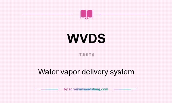 What does WVDS mean? It stands for Water vapor delivery system