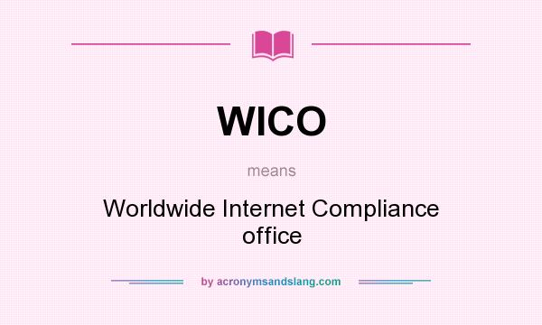 What does WICO mean? It stands for Worldwide Internet Compliance office