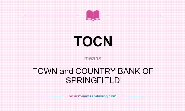 What does TOCN mean? It stands for TOWN and COUNTRY BANK OF SPRINGFIELD