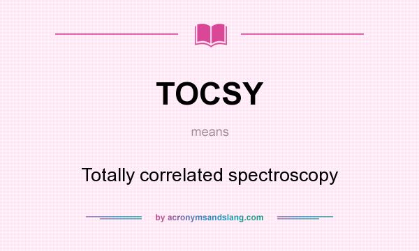 What does TOCSY mean? It stands for Totally correlated spectroscopy