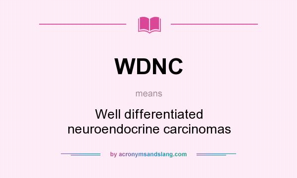 What does WDNC mean? It stands for Well differentiated neuroendocrine carcinomas