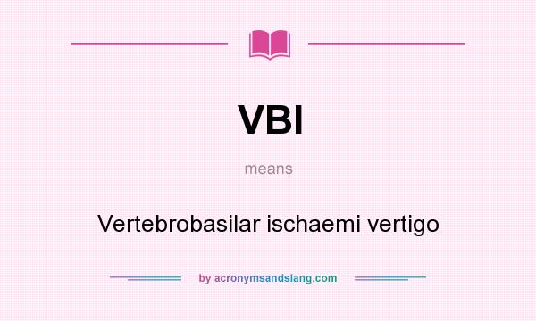 What does VBI mean? It stands for Vertebrobasilar ischaemi vertigo