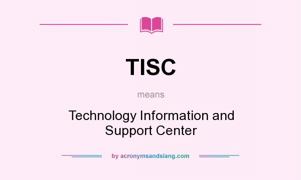 What does TISC mean? It stands for Technology Information and Support Center