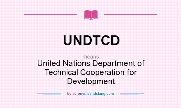 What does UNDTCD mean? It stands for United Nations Department of Technical Cooperation for Development