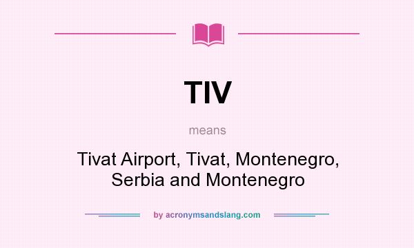 What does TIV mean? It stands for Tivat Airport, Tivat, Montenegro, Serbia and Montenegro