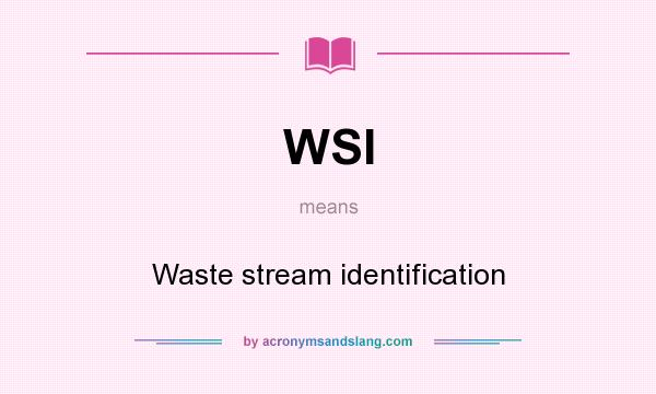 What does WSI mean? It stands for Waste stream identification