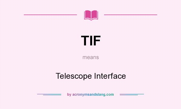 What does TIF mean? It stands for Telescope Interface