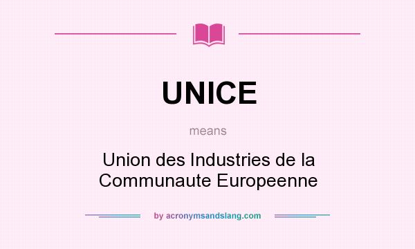 What does UNICE mean? It stands for Union des Industries de la Communaute Europeenne