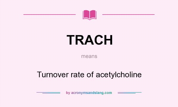 What does TRACH mean? It stands for Turnover rate of acetylcholine