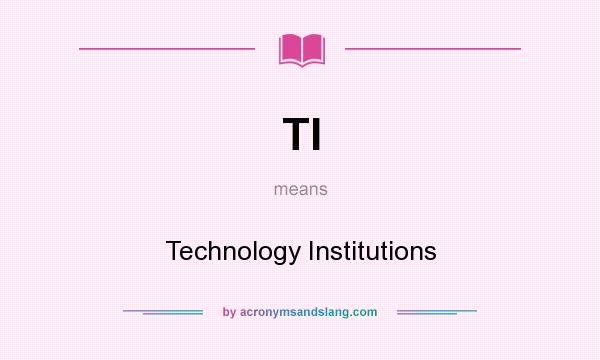 What does TI mean? It stands for Technology Institutions