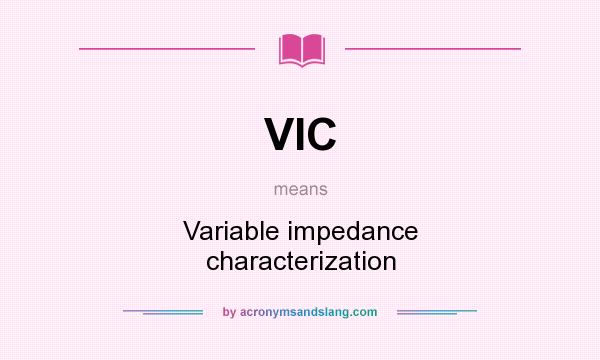 What does VIC mean? It stands for Variable impedance characterization